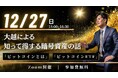 12月27日（土）大越朝による年内最後の特別セミナー『知って得する暗号資産の話』を開催！
