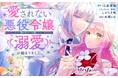 ハズレなしの王道展開！美麗なクール男子の溺愛に甘キュンが止まらない！『愛されない悪役令嬢に転生したので開き直って役に徹したら、何故だか溺愛が始まりました。』がマンガアプリPalcyにて連載開始！