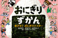 おにぎりのすべてがつまった図鑑絵本『おにぎりずかん　めざせ！　おにぎりマスター』11月20日発売！　テレビ東京にて絵本の製作過程を放送予定！