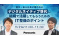 【ウェビナー】9/25(水)【若手・新入社員が離れない】デジタルネイティブ世代に組織で活躍してもらうためのIT整備のポイント