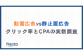 【調査結果】動画広告vs静止画広告、成果が良いのはどっち？実配信データの調査レポート