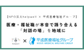 【NPO法人 helpwell × 平成医療福祉グループ】医療・福祉職が本音で語り合える「対話の場」を地域に支援者同士がつながり、支え合う拠点づくりで相互ケア文化を育てる