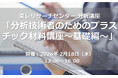 【東レリサーチセンター分析講座】分析技術者必見！2月開催　プラスチック材料の基礎を学ぶオンライン講座 「分析技術者のためのプラスチック材料講座～基礎編～」