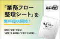 【経営者必見】「業務フロー整理シート」を無料提供開始！業務効率・属人化を左右する“業務設計”を一目で整理