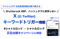 シャトルロックジャパン、X (旧Twitter) のハッシュタグ付き広告停止に対応。キーワードをトリガーとしたキャンペーン機能を提供開始