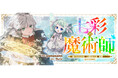 『七彩の魔術師～捨てられた少女は二度目の人生を妖精と歩む～@COMIC』が漫画配信サイト「コロナEX」で本日7/20より連載開始‼