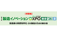 【初開催】＜第1回製造イノベーションDXPO東京'26【夏】＞製造業の業務効率化・DX推進のための展示会