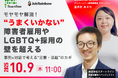 モヤモヤ解消!“うまくいかない”障害者雇用やLGBTQ+採用の壁を超える 〜事例×対話で考える“定着・活躍”のカギ〜JobRainbow&スタートライン共催セミナー【10/9オンライン開催決定!】