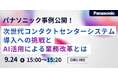【ウェビナー】9/24（木）パナソニック事例公開！次世代コンタクトセンターシステム導入への挑戦とAI活用による業務改革とは