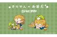 【きりやん×お茶犬】～スペシャルコラボグッズが登場！