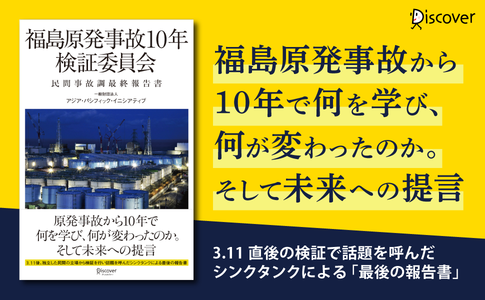 東日本大震災から10年 福島原発事故の総括と未来へ の提言をまとめた 民間事故調 最後の報告書 ついに発売 株式会社ディスカヴァー トゥエンティワンのプレスリリース