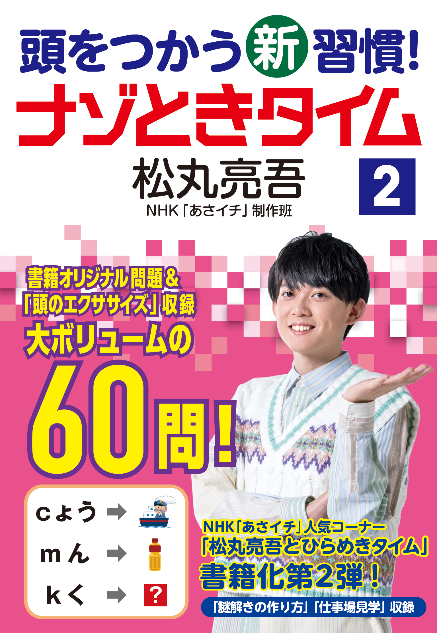 Nhk あさイチ 人気コーナー 松丸亮吾とひらめきタイム 書籍化第２弾が早くも登場 家族全員で楽しめる 頭をつかう新習慣 ナゾときタイム２ が発売 株式会社ｎｈｋ出版のプレスリリース