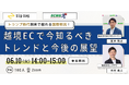《EC事業者向け無料ウェビナー》2025年6月10日開催「揺れる国際物流!越境ECで今知るべきトレンドと展望」