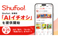 電子チラシサービス「Shufoo!」、2,000名超の声を元に新機能　「AIイチオシ」を提供開始　AIが「探す」「比べる」「見逃さない」をサポートし、毎日のお買いものをもっと便利に