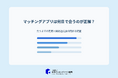 マッチングアプリは何日で会うのが正解？会うまでの期間と目的達成度の関係を調査
