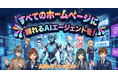 【すべてのホームページに、頼れる AI エージェントを】24 時間 365 日、お気に入りのキャラクターが接客・提案・問い合わせ誘導まで！「AI キャラ・エージェント」提供開始