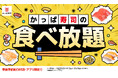 【かっぱ寿司の食べ放題】ご好評につき、８/７（金）まで全店延長決定！メニュー９０種以上、７０分制事前予約制、店舗により当日予約・当日利用も可(※1)