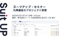 スーツアップ・セミナー「凡事徹底のプロジェクト管理」開催のお知らせ