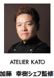 「ATELIER KATO」加藤　幸樹シェフ監修