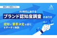 【セミナー開催】AI時代におけるブランド認知度調査のあり方～認知と意思決定の変化をデータで解説～