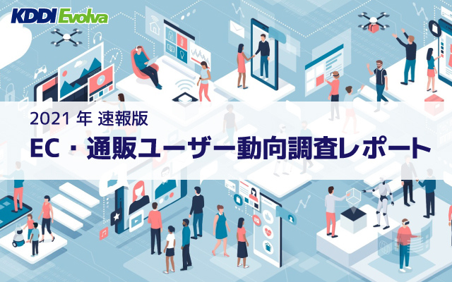 コロナ禍のec 通販需要は今後も伸長 利用者の7割が購入機会増えると回答 Ec 通販ユーザー動向調査レポート を速報版で発表 Kddiエボルバの プレスリリース