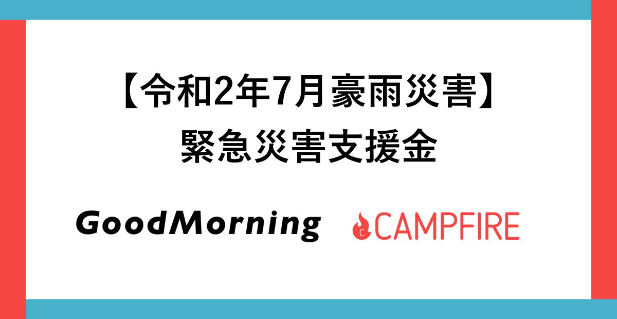 Campfire Goodmorning 九州地方 岐阜県の豪雨災害に伴う緊急災害支援金募集を開始 株式会社campfireのプレスリリース