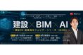 2つの視点で完結する、AI×建設データ活用セミナー 建設DX 実装強化ウェビナーシリーズ（全2回）開催
