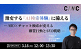 【3/18(火)12時開催】激変する「AI検索体験」に備える AIO×チャット検索が変える購買行動とSEO戦略