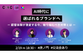 【2/19(木)】オフラインセミナー『AI時代に選ばれるブランドへ - 顧客体験が激変する今、取り組むべき対策とは -』開催