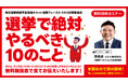 【政治家・関係者向け】次の選挙、ネット対策は本当に大丈夫？ ー 「選挙で絶対やるべき10のこと」ネット選挙フェーズ２・SNS対策勉強会を全国各地で開催！