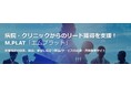 病院・クリニックからのリード獲得を支援する、医療機関向け製品/サービスの比較・資料請求サイト『M.PLAT』が、12/23（木）よりプレオープン ―ベンダー向け 初年度キャンペーンを実施―