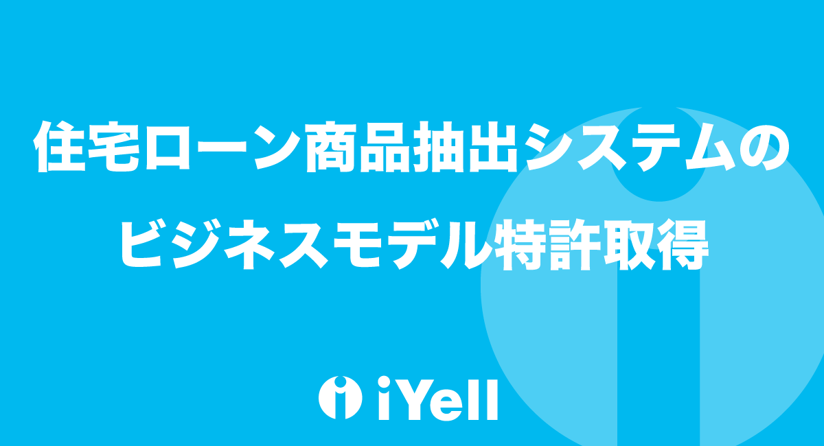 住宅ローンテックベンチャーのiyell 住宅ローン商品抽出システムのビジネスモデル特許を取得 Iyell株式会社のプレスリリース