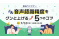 【オンラインセミナー】音声認識精度をぐんと上げる5つのコツ【7月10日(木)開催】