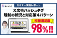 X広告ハッシュタグ規制対応ウェビナーに70社超が参加、満足度98%!「4つの対策パターン」とは?【キャンつく】