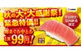 魚べい『秋の大・大感謝祭! 』を開催!「南まぐろ中とろ」を平日限定 緊急特価99円(税込) で販売