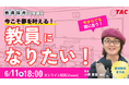 【教員採用試験】オンラインセミナー「今こそ夢を叶える。教員になりたい!」を6/11(水)に開催