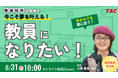 【TAC教員採用試験】オンラインセミナー「今こそ夢を叶える。教員になりたい!」を8/31(日)に開催