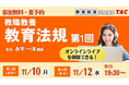 【TAC教員採用試験】オンライン体験講義「教職教養 教育法規 第1回（前半・後半）」を11/10(月)・12(水)に開催