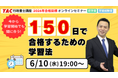 【TAC行政書士】まだ間に合う！150日で合格するための学習法を伝授！6/10(水)ウェビナー開催