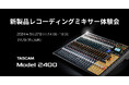 TASCAM新製品の先行展示&ひとりじめ体験イベント『レコーディングミキサーModel 2400体験会』を9月27日に開催!