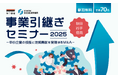 経営者の思いを引き継ぐM&A譲受企業・支援機関に学ぶ「事業引継ぎセミナー2025」2月に秋田・岩手・福島の3県で初開催