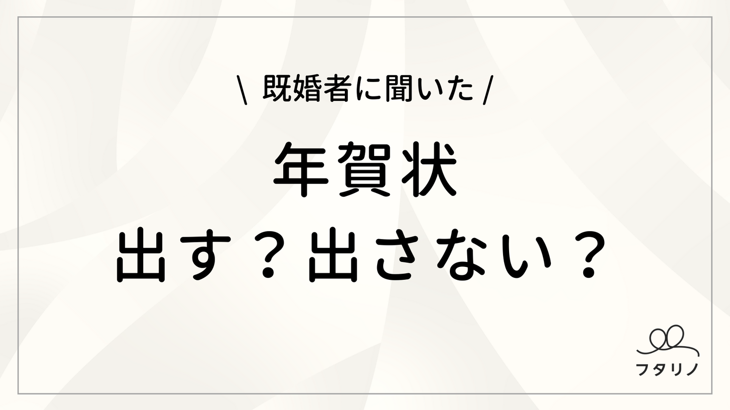 結婚したら年賀状は出す 出さない 今どき夫婦のリアル フタリノ調べ 株式会社ボーダレス ジャパンのプレスリリース