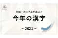 夫婦・カップルが選ぶ「今年の漢字」を発表。ふたりの2021年はどんな一字に？／フタリノ
