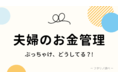 【お金調査】今どき夫婦のお金管理／財布を握るのは誰？！（フタリノ調べ）