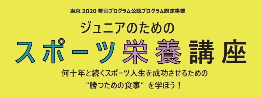 ジュニアのためのスポーツ栄養講座～目指せ東京2020オリンピック・パラリンピック競技大会～