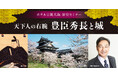 【ホテル日航大阪】歴史セミナー第2弾 『天下人の右腕 豊臣秀長と城』4月29日(火・祝)開催