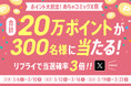 「ポイント大放出！めちゃコミックX祭」合計20万ポイントが300名様に当たるキャンペーンをめちゃコミック公式Xにて開催！