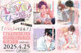 【大好きって言え…!】「♡LOVEてんこ盛り♡フェア」本日4月25日(金)より START! 【描き下ろしマンガ入りリーフレットプレゼント★】