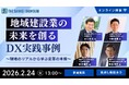 セミナー「地域建設業の未来を創るDX実践事例 ～現場のリアルから学ぶ変革の本質～」2月24日13時からオンライン開催《参加者募集》
