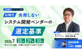 【セミナー開催】AI時代に失敗しない、システム開発ベンダーの選定基準を徹底解説